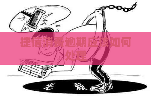 捷信消费逾期应该如何处理