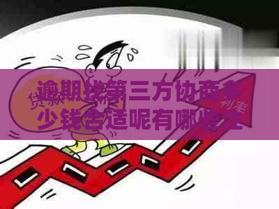 逾期找第三方协商多少钱合适呢有哪些注意事项