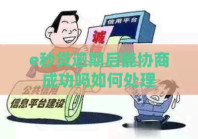 e秒贷逾期后能协商成功吗如何处理