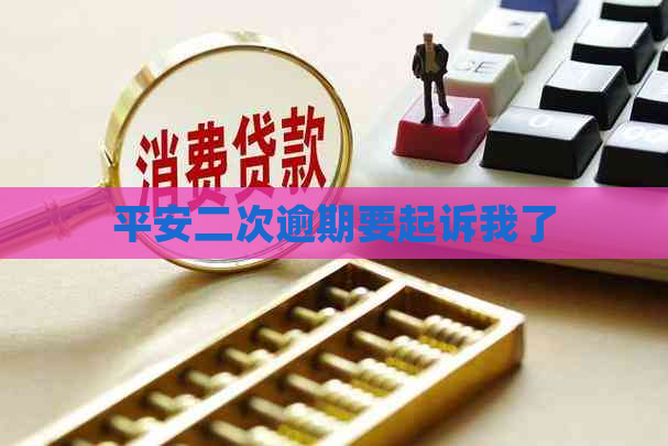 平安二次逾期要起诉我了