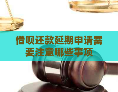 借呗还款延期申请需要注意哪些事项
