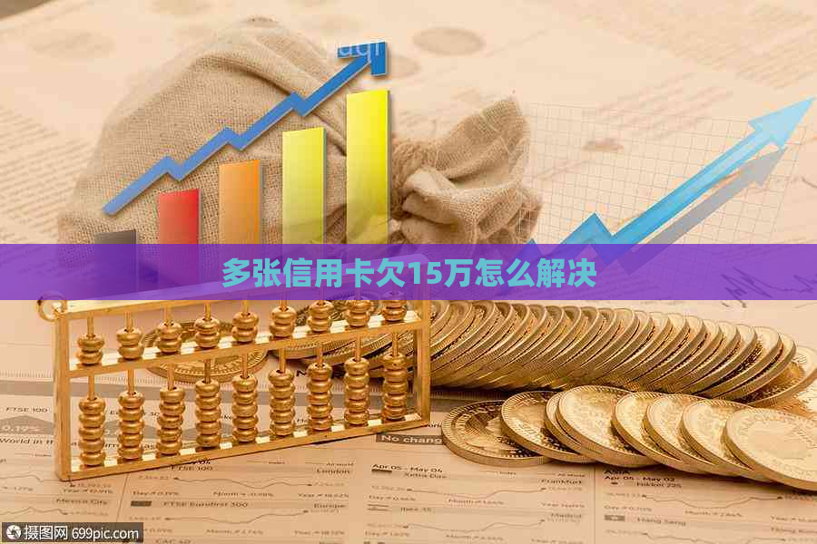 多张信用卡欠15万怎么解决