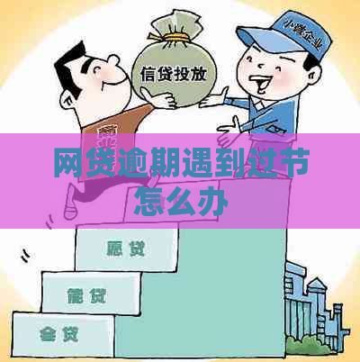 网贷逾期遇到过节怎么办