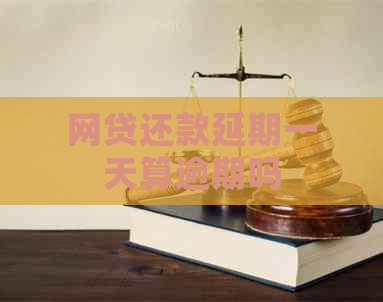 网贷还款延期一天算逾期吗