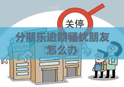 逾期朋友怎么办