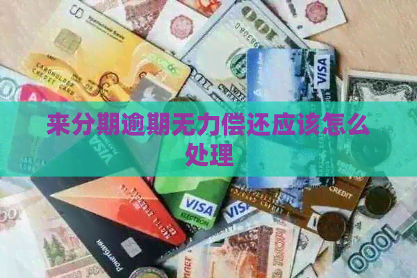 来分期逾期无力偿还应该怎么处理