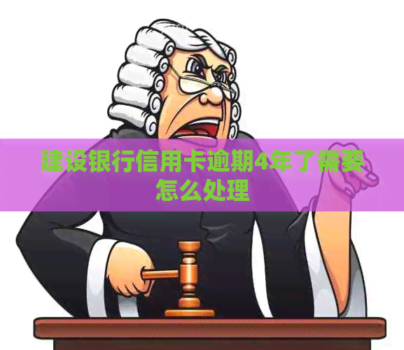 建设银行信用卡逾期4年了需要怎么处理