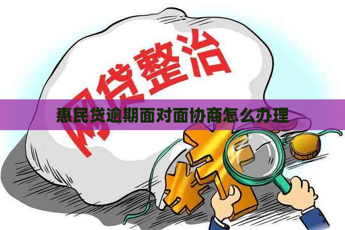 惠民贷逾期面对面协商怎么办理