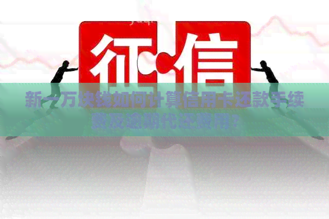 新一万块钱如何计算信用卡还款手续费及逾期代还费用？