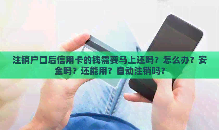 注销户口后信用卡的钱需要马上还吗？怎么办？安全吗？还能用？自动注销吗？