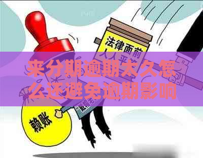 来分期逾期太久怎么还避免逾期影响信用