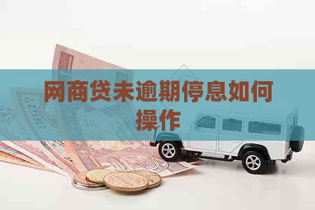 网商贷未逾期停息如何操作
