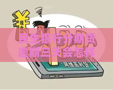 民生银行分期贷逾期三天会怎样处理