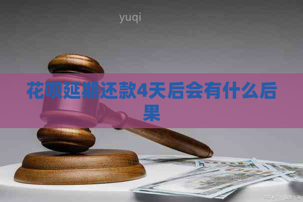 花呗延期还款4天后会有什么后果