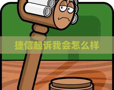 捷信起诉我会怎么样