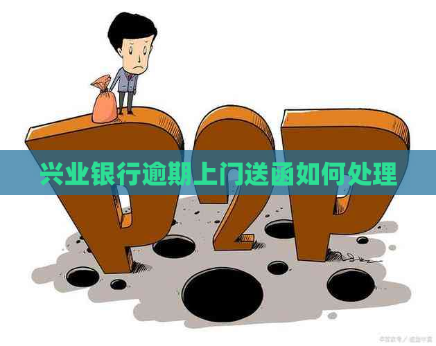 兴业银行逾期上门送函如何处理
