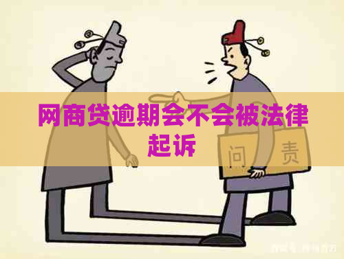 网商贷逾期会不会被法律起诉