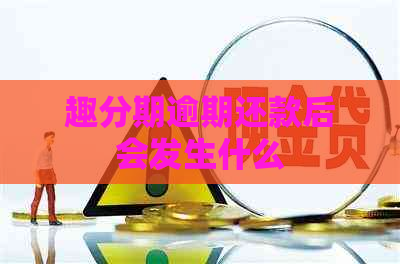 趣分期逾期还款后会发生什么