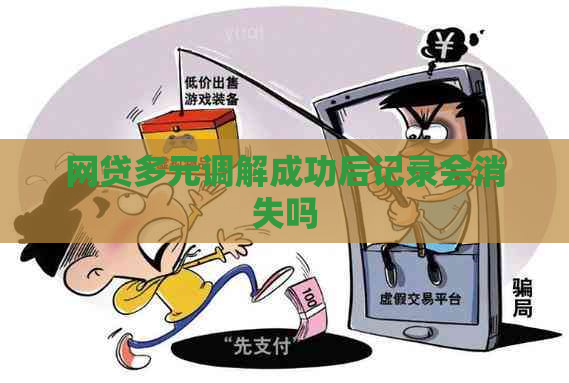 网贷多元调解成功后记录会消失吗