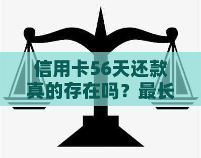 信用卡56天还款真的存在吗？最长免息还款期揭秘