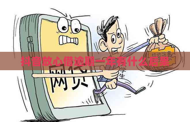 抖音放心借逾期一年有什么后果