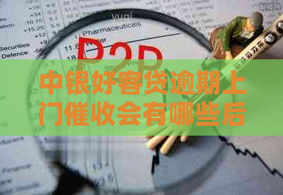 中银好客贷逾期上门会有哪些后果 中银好客贷逾期上门会有哪些后果