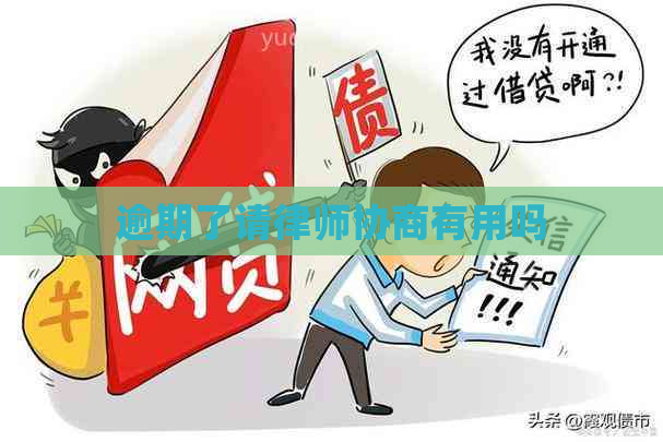 逾期了请律师协商有用吗 逾期了请律师协商有用吗
