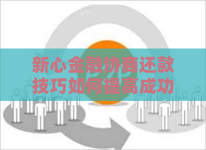 新心金融协商还款技巧如何提高成功率