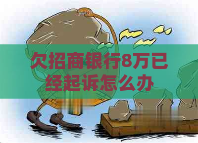 欠招商银行8万已经起诉怎么办 欠招商银行8万已经起诉怎么办
