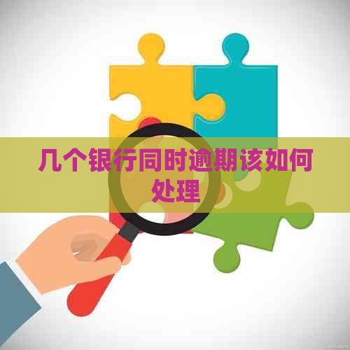 几个银行同时逾期该如何处理