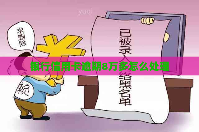 银行信用卡逾期8万多怎么处理