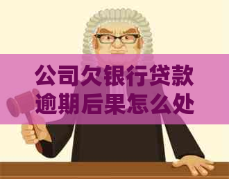 公司欠银行贷款逾期后果怎么处理