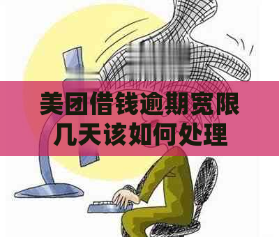 美团借钱逾期宽限几天该如何处理