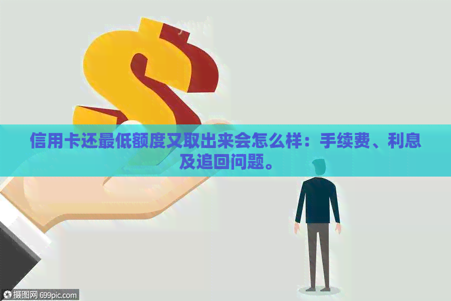 信用卡还更低额度又取出来会怎么样：手续费、利息及追回问题。