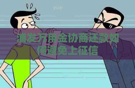 浦发万用金协商还款如何避免上
