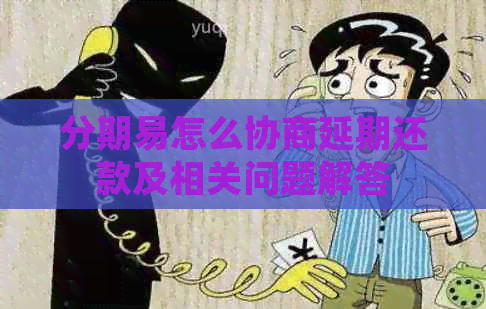分期易怎么协商延期还款及相关问题解答