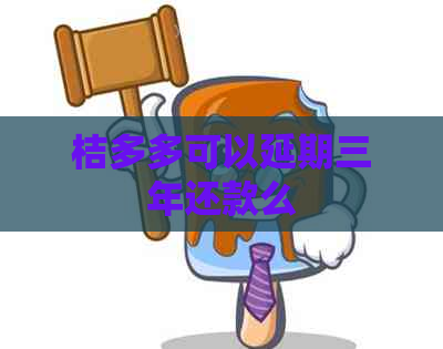 桔多多可以延期三年还款么