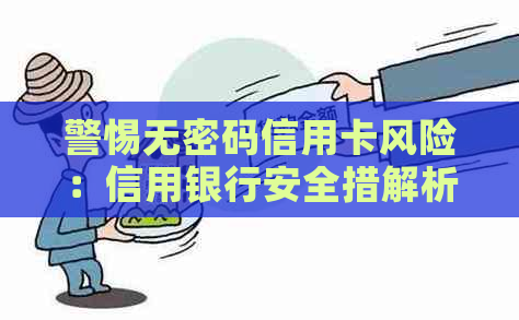 警惕无密码信用卡风险：信用银行安全措解析