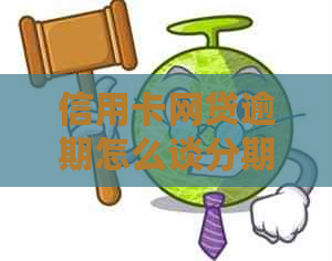 信用卡网贷逾期怎么谈分期 信用卡网贷逾期怎么谈分期