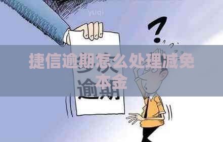 捷信逾期怎么处理减免本金