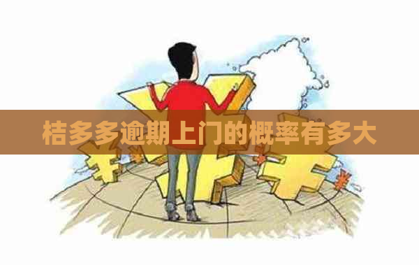 桔多多逾期上门的概率有多大