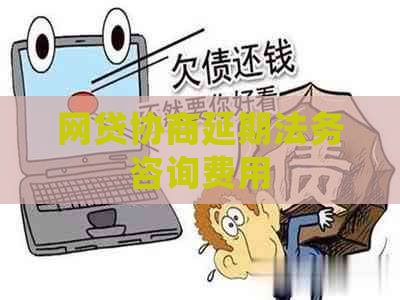 网贷协商延期法务咨询费用