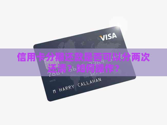信用卡分期还款是否可以分两次还清？如何操作？