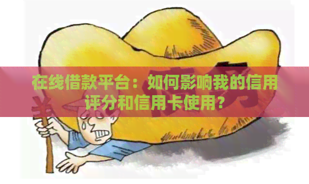 在线借款平台：如何影响我的信用评分和信用卡使用？
