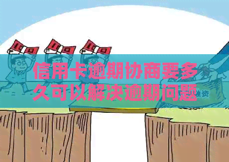 信用卡逾期协商要多久可以解决逾期问题吗