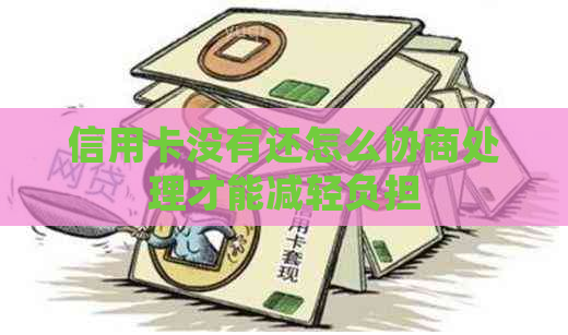 信用卡没有还怎么协商处理才能减轻负担