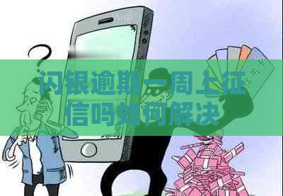 闪银逾期一周上吗如何解决