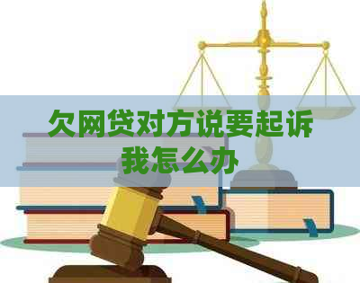 欠网贷对方说要起诉我怎么办