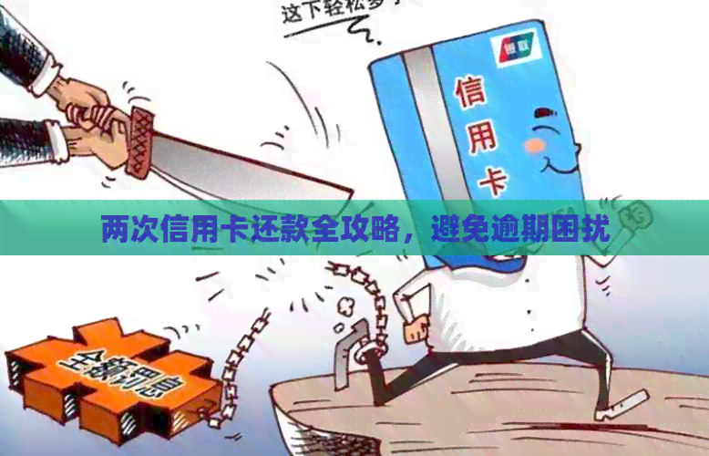 两次信用卡还款全攻略，避免逾期困扰
