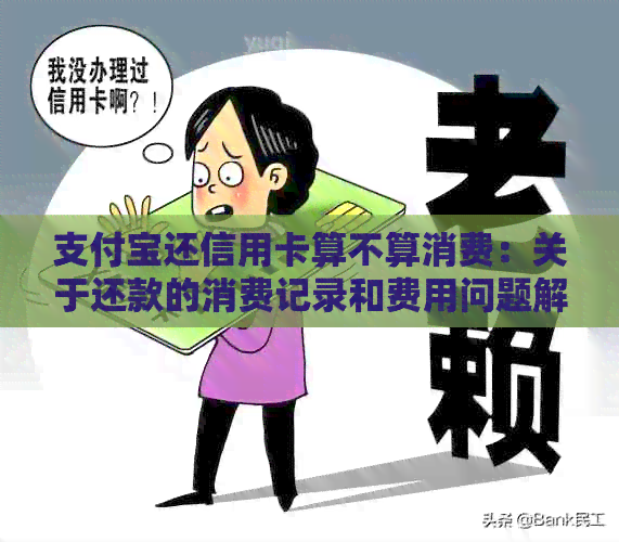 支付宝还信用卡算不算消费：关于还款的消费记录和费用问题解析
